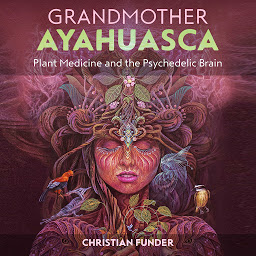 Obraz ikony: Grandmother Ayahuasca: Plant Medicine and the Psychedelic Brain