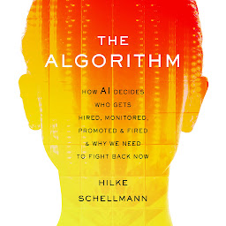 Icon image The Algorithm: How AI Decides Who Gets Hired, Monitored, Promoted, and Fired and Why We Need to Fight Back Now