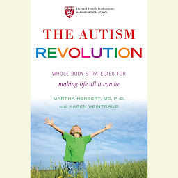 Icon image The Autism Revolution: Whole-Body Strategies for Making Life All It Can Be