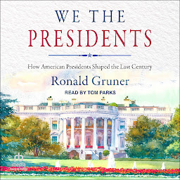 Icon image We the Presidents: How American Presidents Shaped the Last Century