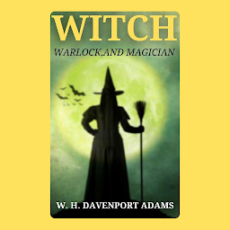 Obraz ikony: Witch, Warlock, and Magician: Popular Books by W. H. Davenport Adams : All times Bestseller Demanding Books