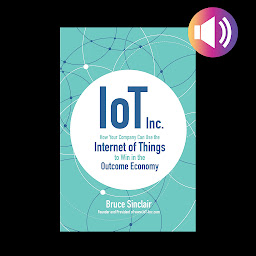 Icon image IoT Inc: How Your Company Can Use the Internet of Things to Win in the Outcome Economy