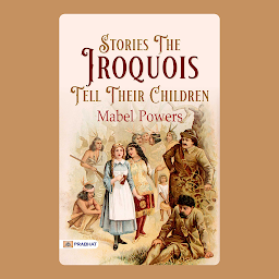Icon image Stories the Iroquois Tell Their Children – Audiobook: Stories the Iroquois Tell Their Children: Indigenous Wisdom and Fables - Tales of Nature and Spirits
