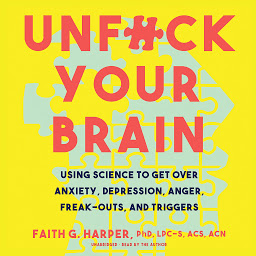 تصویر نماد Unf*ck Your Brain: Using Science to Get over Anxiety, Depression, Anger, Freak-Outs, and Triggers