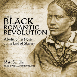 Icon image The Black Romantic Revolution: Abolitionist Poets at the End of Slavery