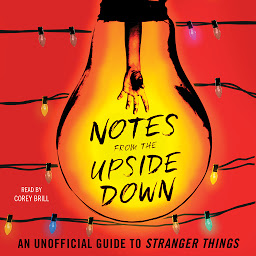 Icon image Notes from the Upside Down: An Unofficial Guide to Stranger Things