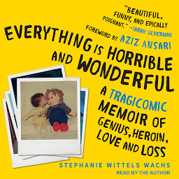 Imagen de ícono de Everything is Horrible and Wonderful: A Tragicomic Memoir of Genius, Heroin, Love and Loss