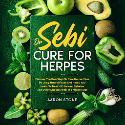 Obraz ikony: Dr Sebi Cure For Herpes: Discover The Best Ways To Cure Herpes Virus By Using Natural Foods And Herbs, And Learn To Treat HIV, Cancer, Diabetes And Other Diseases With The Alkaline Diet
