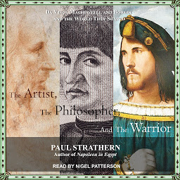 Icon image The Artist, the Philosopher, and the Warrior: Da Vinci, Machiavelli, and Borgia and the World They Shaped