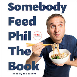 Icon image Somebody Feed Phil the Book: Untold Stories, Behind-the-Scenes Photos and Favorite Recipes: A Cookbook