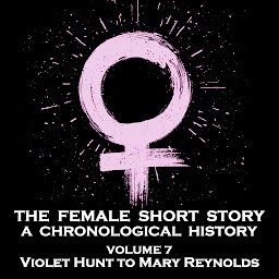 Obraz ikony: The Female Short Story - A Chronological History - Volume 7: May Sinclair to Mary Austin