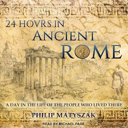 Icon image 24 Hours in Ancient Rome: A Day in the Life of the People Who Lived There