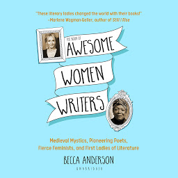 Icon image The Book of Awesome Women Writers: Medieval Mystics, Pioneering Poets, Fierce Feminists, and First Ladies of Literature
