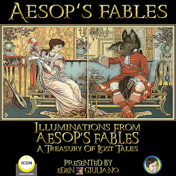 Icon image Aesop‘s Fables: Illuminations From Aesop‘s Fables A Treasury Of Lost Tales