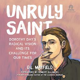 Icon image Unruly Saint: Dorothy Day's Radical Vision and its Challenge for Our Times
