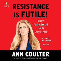 Icon image Resistance Is Futile!: How the Trump-Hating Left Lost Its Collective Mind
