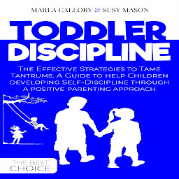 Icon image Toddler Discipline: The Effective Strategies to Tame Tantrums. A Guide to Help Children Developing Self-Discipline Through a Positive Parenting Approach.