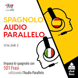 Obraz ikony: Audio Parallelo Spagnolo: Impara lo spagnolo con 501 Frasi utilizzando l'Audio Parallelo - Volume 2