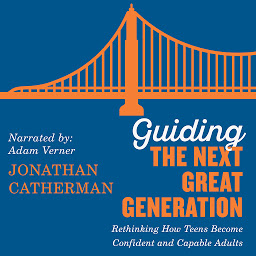 صورة رمز Guiding the Next Great Generation: Rethinking How Teens Become Confident and Capable Adults
