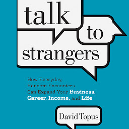 Icon image Talk to Strangers: How Everyday, Random Encounters Can Expand Your Business, Career, Income, and Life