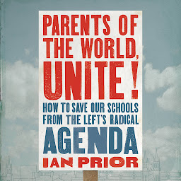 Obraz ikony: Parents of the World, Unite!: How to Save Our Schools from the Left's Radical Agenda