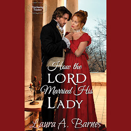 Icon image How the Lord Married His Lady : A Steamy Historical Friends to Lovers Regency Romance