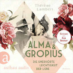 Icon image Alma und Gropius - Die unerhörte Leichtigkeit der Liebe - Berühmte Paare - große Geschichten, Band 2 (Ungekürzt)