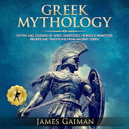 Icon image Greek Mythology: Myths and Legends of Gods, Goddesses, Heroes and Monsters - Beliefs and Traditions From Ancient Greek