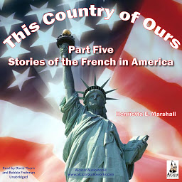 Icon image This Country of Ours - Part 5: Stories of the French in America