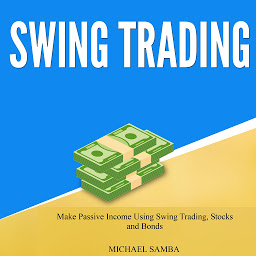 Icon image Swing Trading: Make Passive Income Using Swing Trading, Stocks, and Bonds