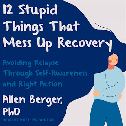 Obraz ikony: 12 Stupid Things That Mess Up Recovery: Avoiding Relapse through Self-Awareness and Right Action