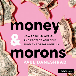 Obraz ikony: Money & Morons: How to Build Wealth and Protect Yourself from the Great Conflux