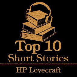 Icon image The Top 10 Short Stories - H P Lovecraft: The top ten short stories of all time written by the hugely influential horror virtuoso HP Lovecraft.