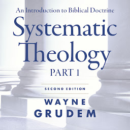 Icon image Systematic Theology, Second Edition Part 1: An Introduction to Biblical Doctrine