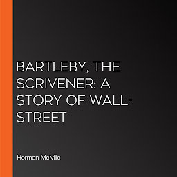 Icon image Bartleby, The Scrivener: A Story Of Wall-Street