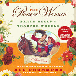 Symbolbild für The Pioneer Woman: Black Heels to Tractor Wheels--A Love Story