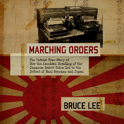 Icon image Marching Orders: The Untold Story of How the American Breaking of the Japanese Secret Codes Led to the Defeat of Nazi