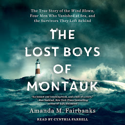 Icon image The Lost Boys of Montauk: The True Story of the Wind Blown, Four Men Who Vanished at Sea, and the Survivors They Left Behind