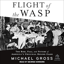 Icon image Flight of the WASP: The Rise, Fall, and Future of America's Original Ruling Class