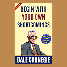 Image de l'icône Begin with Your Own Shortcomings: How to Win Friends and Influence People by Dale Carnegie (Illustrated) :: How to Develop Self-Confidence And Influence People