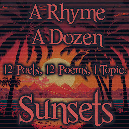 Icon image A Rhyme A Dozen - Sunset: 12 Poets, 12 Poems, 1 Topic
