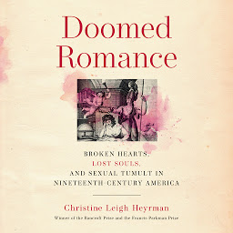 Icon image Doomed Romance: Broken Hearts, Lost Souls, and Sexual Tumult in Nineteenth-Century America