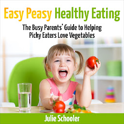 Icoonafbeelding voor Easy Peasy Healthy Eating: The Busy Parents’ Guide to Helping Picky Eaters Love Vegetables