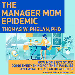 Icon image The Manager Mom Epidemic: How Moms Got Stuck Doing Everything for Their Families and What They Can Do About It