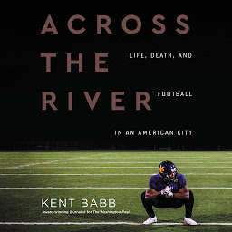 Icon image Across the River: Life, Death, and Football in an American City