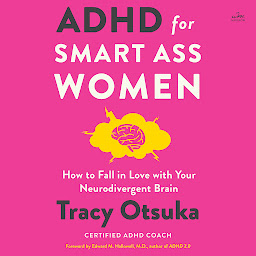 Icon image ADHD for Smart Ass Women: How to Fall in Love with Your Neurodivergent Brain
