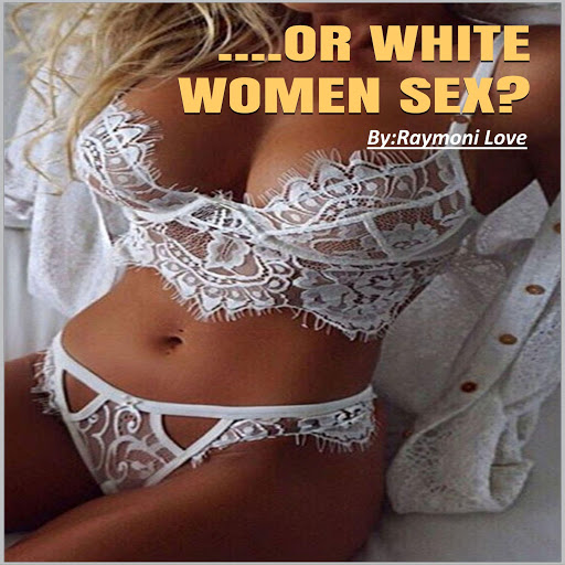 ....Or White Women Sex What Men Prefer In White and Black Women by Raymoni Love image picture