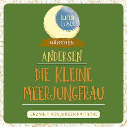 Symbolbild für Die kleine Meerjungfrau (Luna Luna): Ein Märchen von Hans Christian Andersen