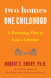 Icon image Two Homes, One Childhood: A Parenting Plan to Last a Lifetime
