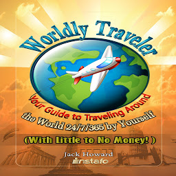 Icon image Worldly Traveler: Your Guide to Traveling Around the World 24/7/365 by Yourself (with Little to No Money!)